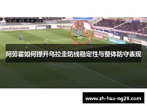 阿劳霍如何提升乌拉圭防线稳定性与整体防守表现