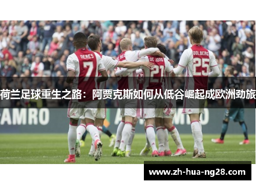 荷兰足球重生之路：阿贾克斯如何从低谷崛起成欧洲劲旅